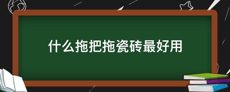 什么拖把拖瓷砖最好用