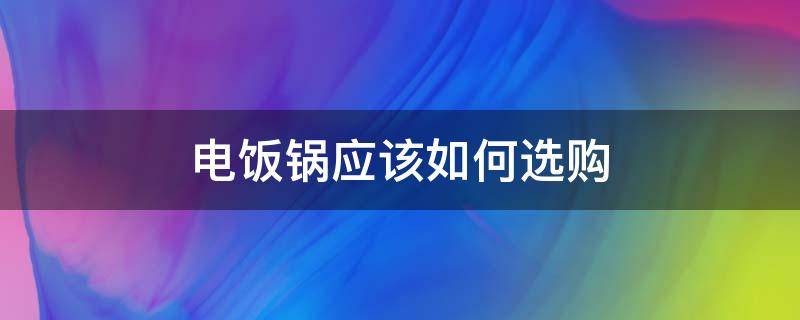 电饭锅应该如何选购