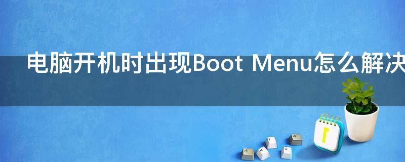 电脑开机时出现Boot Menu怎么解决