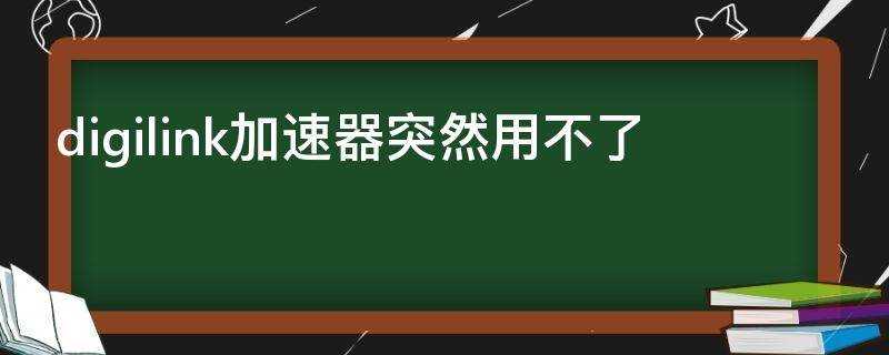 digilink加速器突然用不了