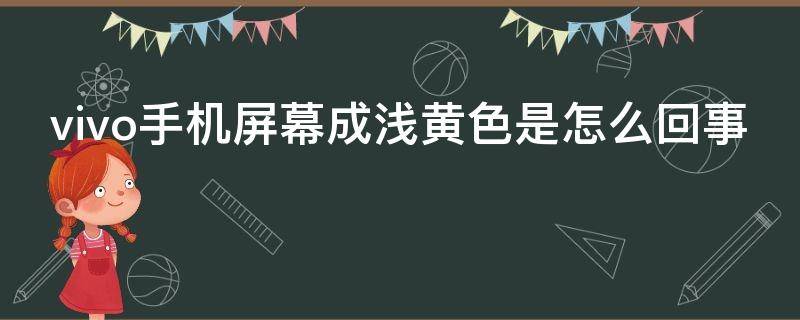 vivo手机屏幕成浅黄色是怎么回事