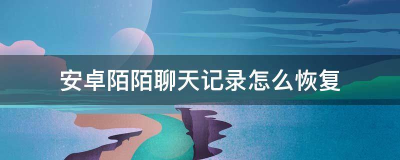 安卓陌陌聊天记录怎么恢复-墨子百科 安卓陌陌聊天记录怎么恢复