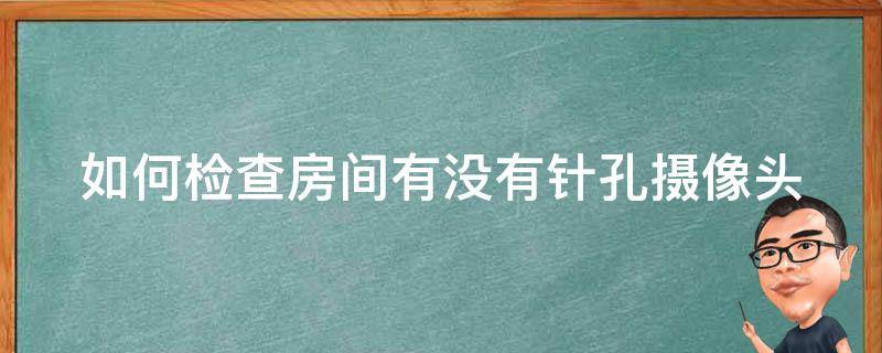 如何检查房间有没有针孔摄像头