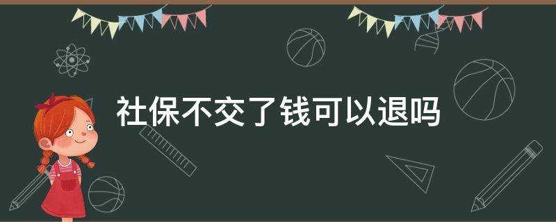 社保不交了钱可以退吗