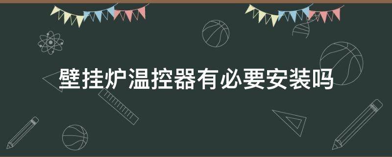 壁挂炉温控器有必要安装吗