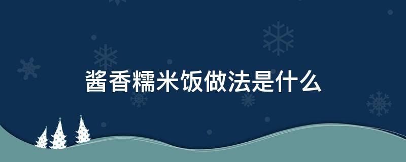 酱香糯米饭做法是什么