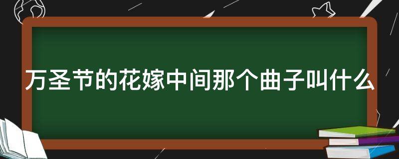 万圣节的花嫁中间那个曲子叫什么