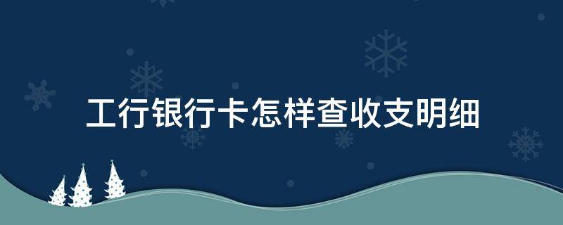 工行银行卡怎样查收支明细