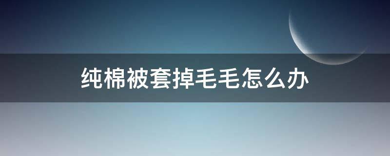 纯棉被套掉毛毛怎么办