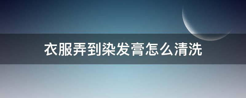 衣服弄到染发膏怎么清洗