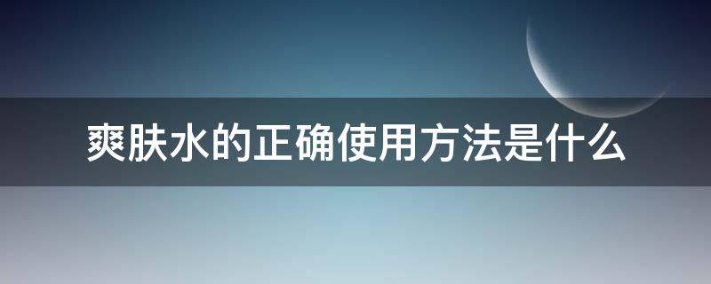 爽肤水的正确使用方法是什么