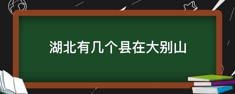 湖北有几个县在大别山