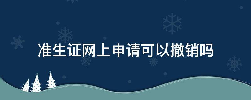 准生证网上申请可以撤销吗