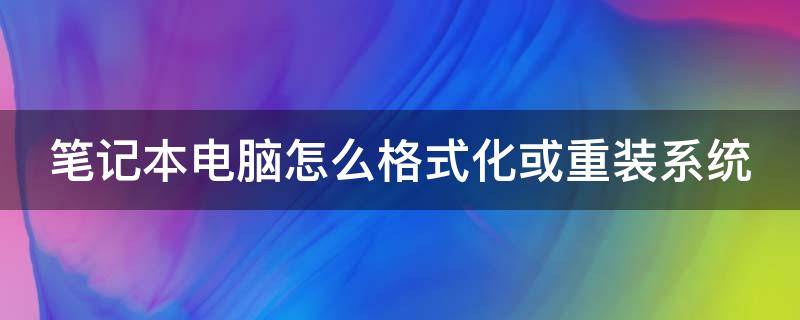 笔记本电脑怎么格式化或重装系统