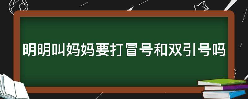 明明叫妈妈要打冒号和双引号吗