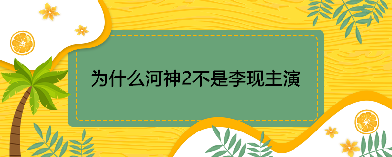 为什么河神2不是李现主演