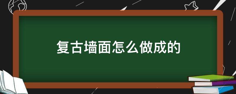 复古墙面怎么做成的