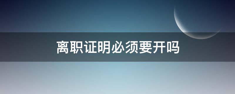 离职证明必须要开吗