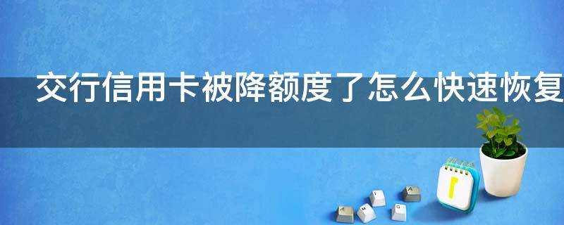 交行信用卡被降额度了怎么快速恢复