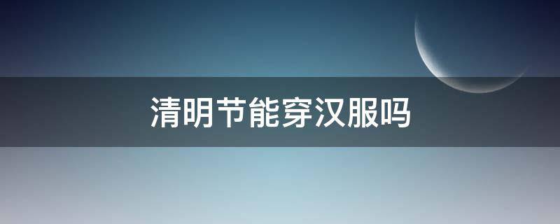 清明节能穿汉服吗