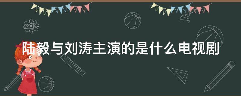 陆毅与刘涛主演的是什么电视剧