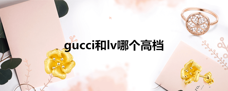 gucci和lv哪个高档