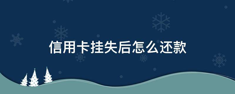 信用卡挂失后怎么还款