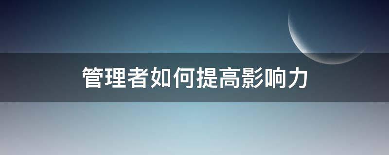 管理者如何提高影响力