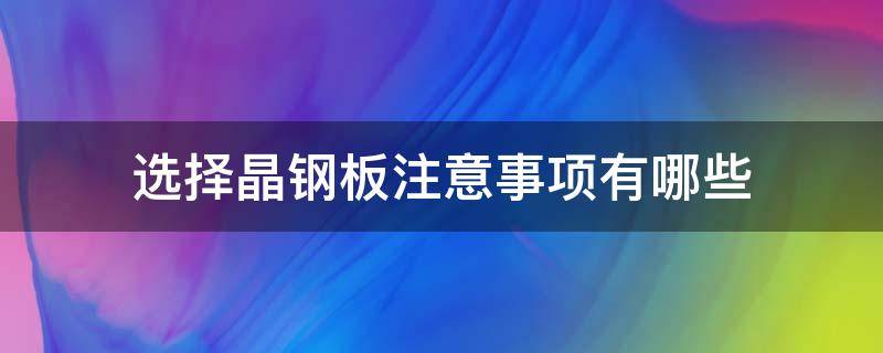 选择晶钢板注意事项有哪些