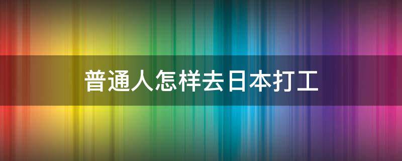 普通人怎样去日本打工