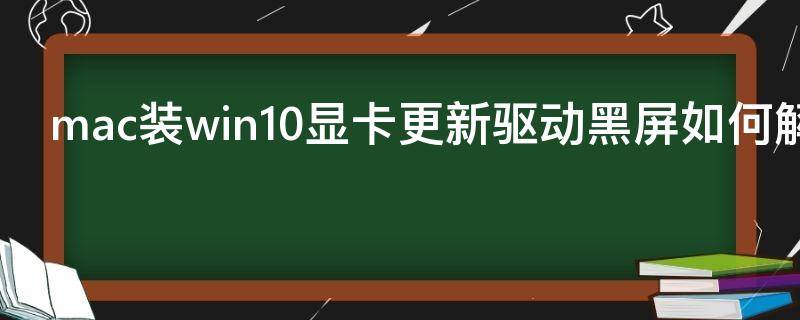 mac装win10显卡更新驱动黑屏如何解决