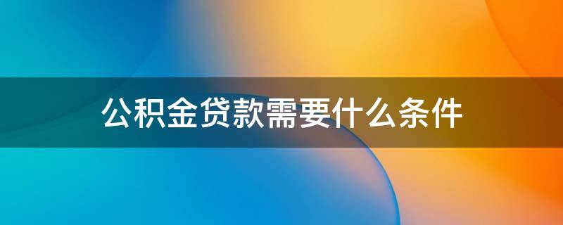 公积金贷款需要什么条件