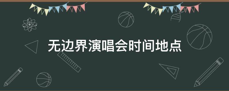 无边界演唱会时间地点