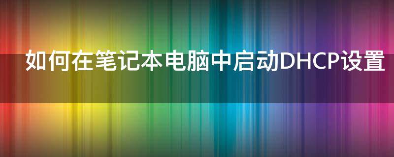 如何在笔记本电脑中启动DHCP设置