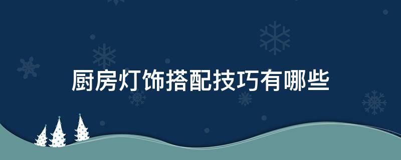 厨房灯饰搭配技巧有哪些