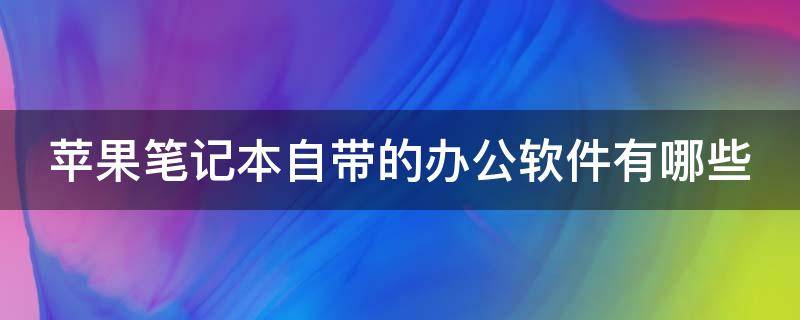 苹果笔记本自带的办公软件有哪些