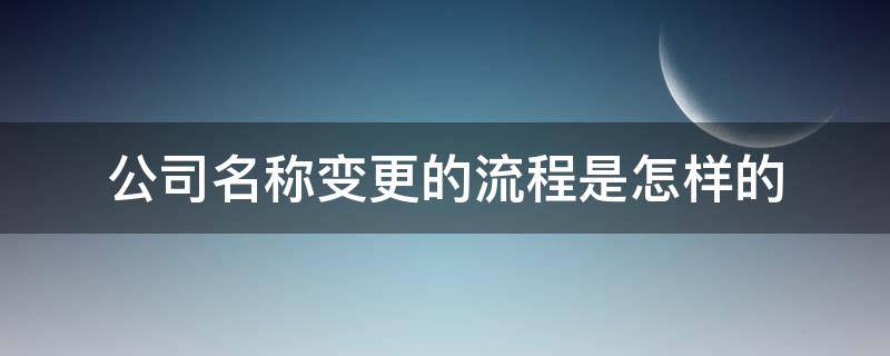 公司名称变更的流程是怎样的