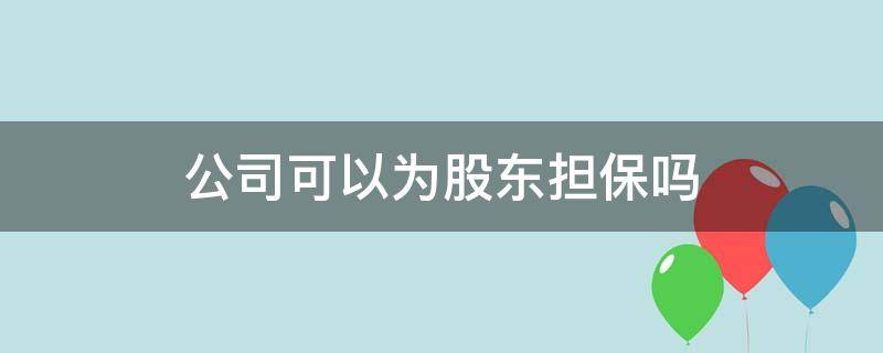 公司可以为股东担保吗