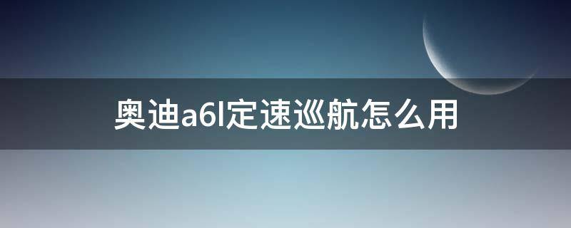 奥迪a6l定速巡航怎么用