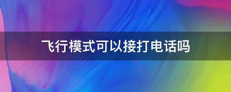 飞行模式可以接打电话吗