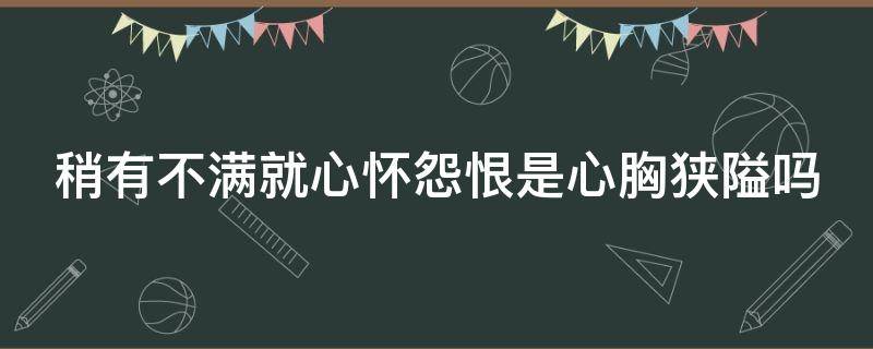 稍有不满就心怀怨恨是心胸狭隘吗