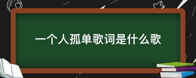 一个人孤单歌词是什么歌