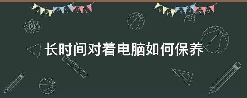 长时间对着电脑如何保养