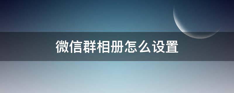 微信群相册怎么设置