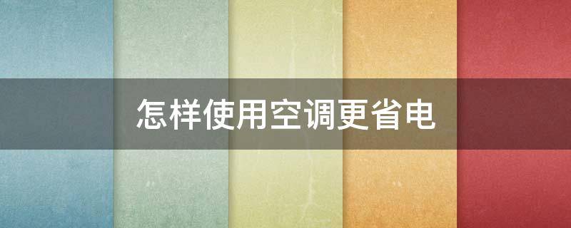 怎样使用空调更省电