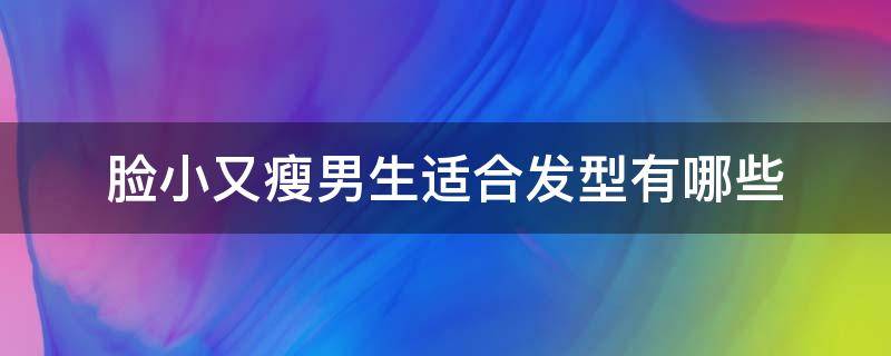 脸小又瘦男生适合发型有哪些