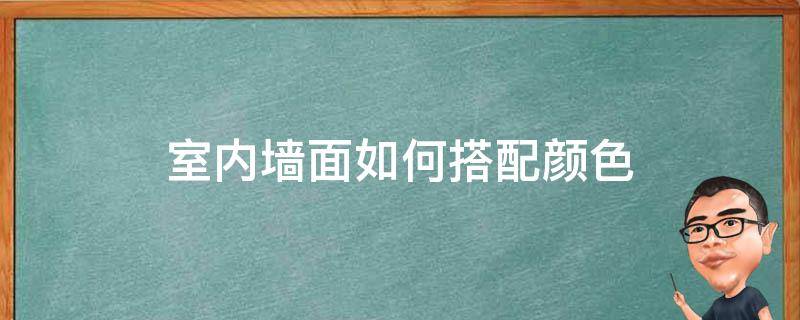 室内墙面如何搭配颜色