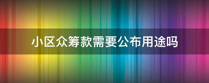 小区众筹款需要公布用途吗