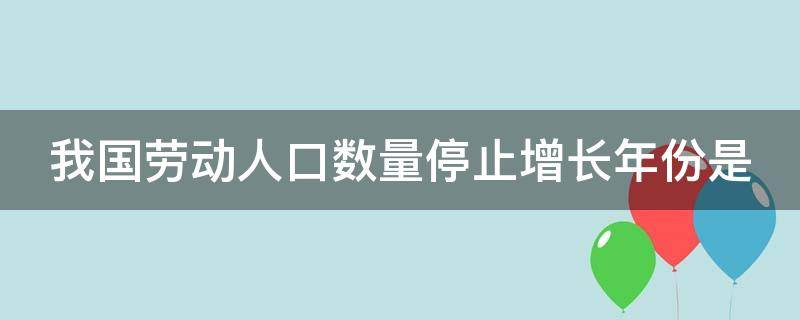 我国劳动人口数量停止增长年份是