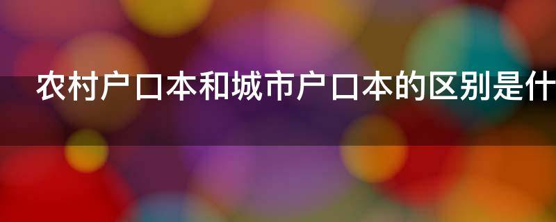 农村户口本和城市户口本的区别是什么